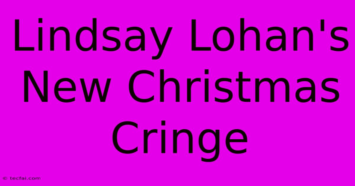 Lindsay Lohan's New Christmas Cringe