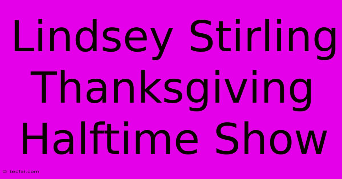 Lindsey Stirling Thanksgiving Halftime Show