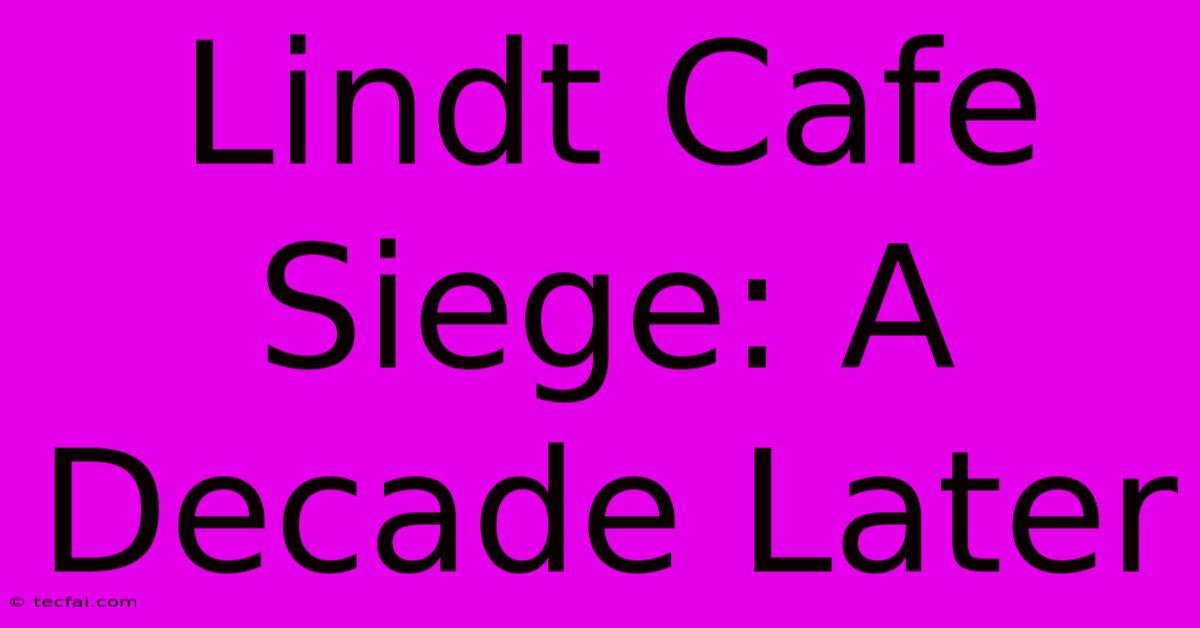 Lindt Cafe Siege: A Decade Later