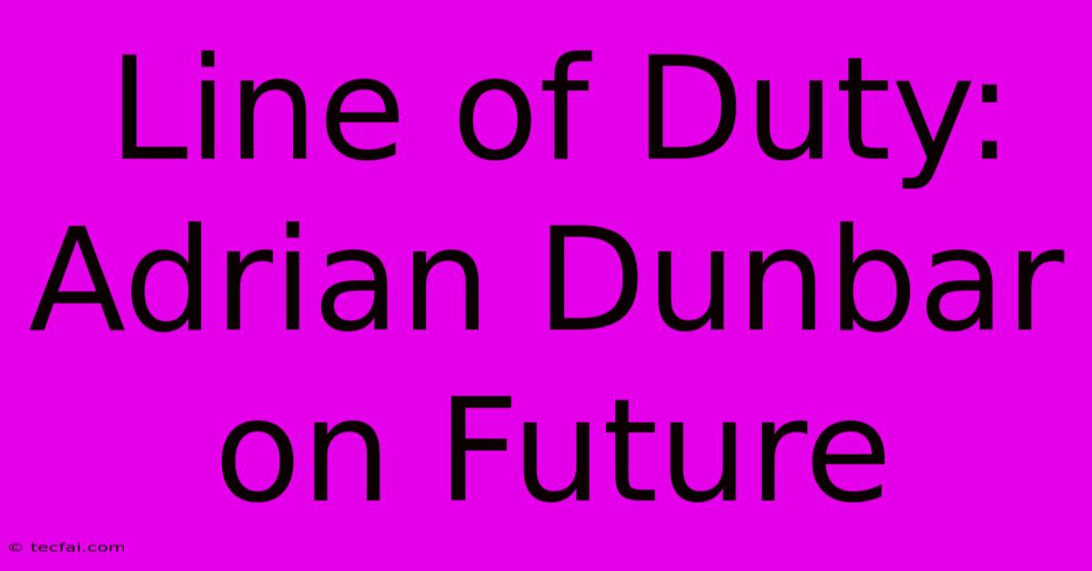 Line Of Duty: Adrian Dunbar On Future 