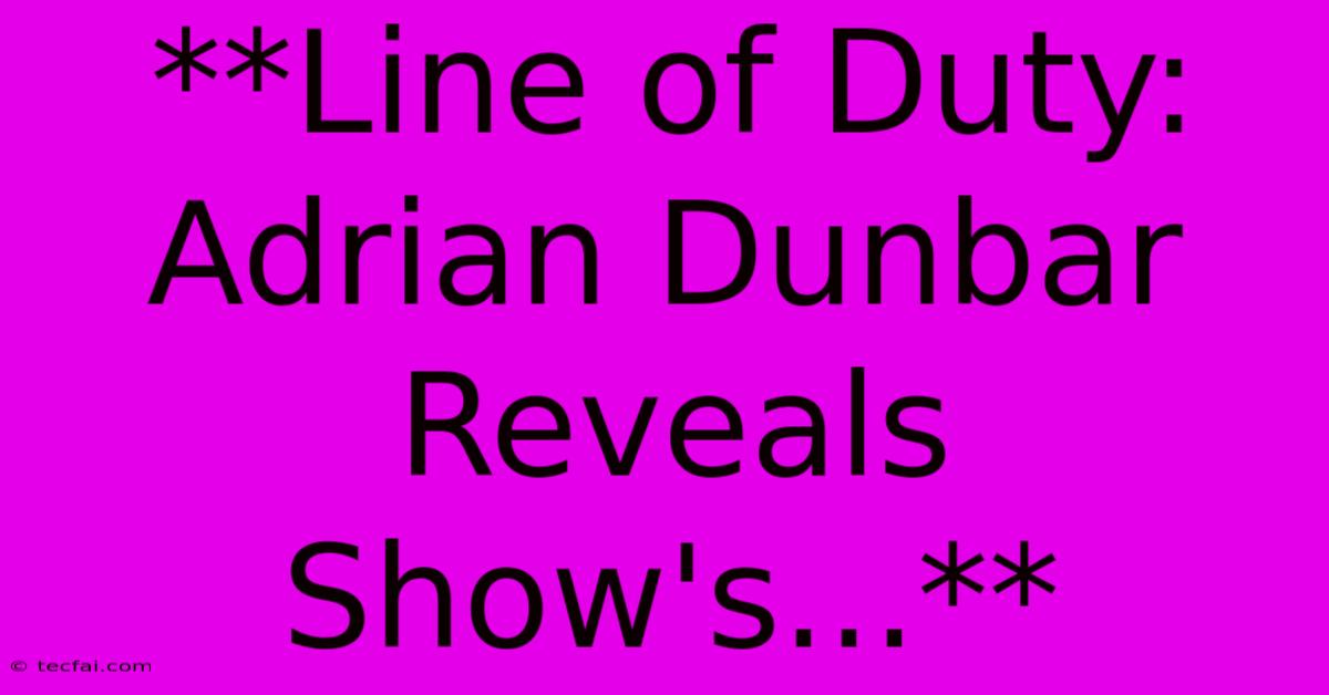 **Line Of Duty: Adrian Dunbar Reveals Show's...** 