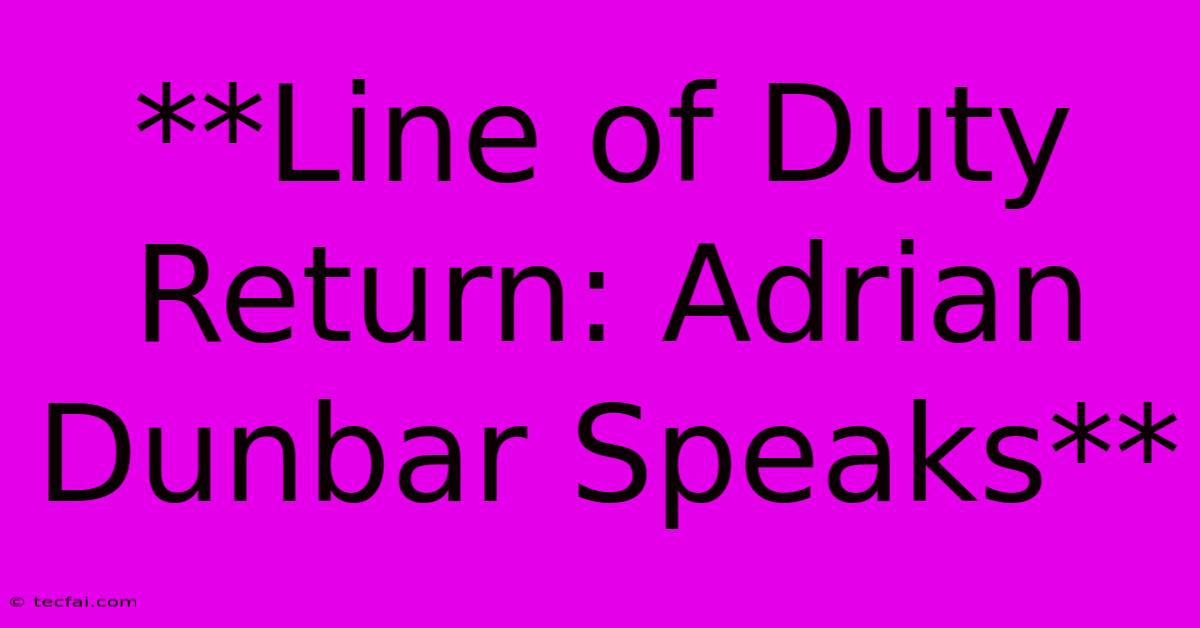 **Line Of Duty Return: Adrian Dunbar Speaks**