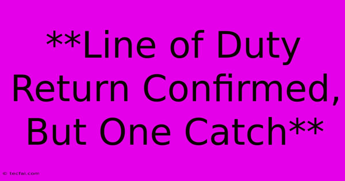 **Line Of Duty Return Confirmed, But One Catch**