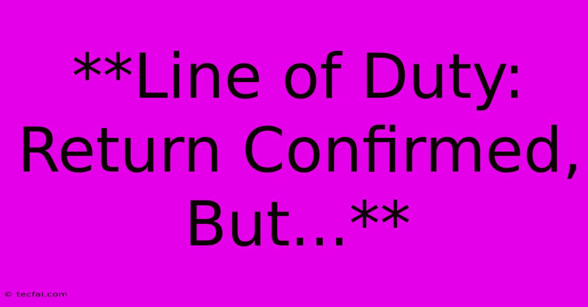 **Line Of Duty: Return Confirmed, But...** 