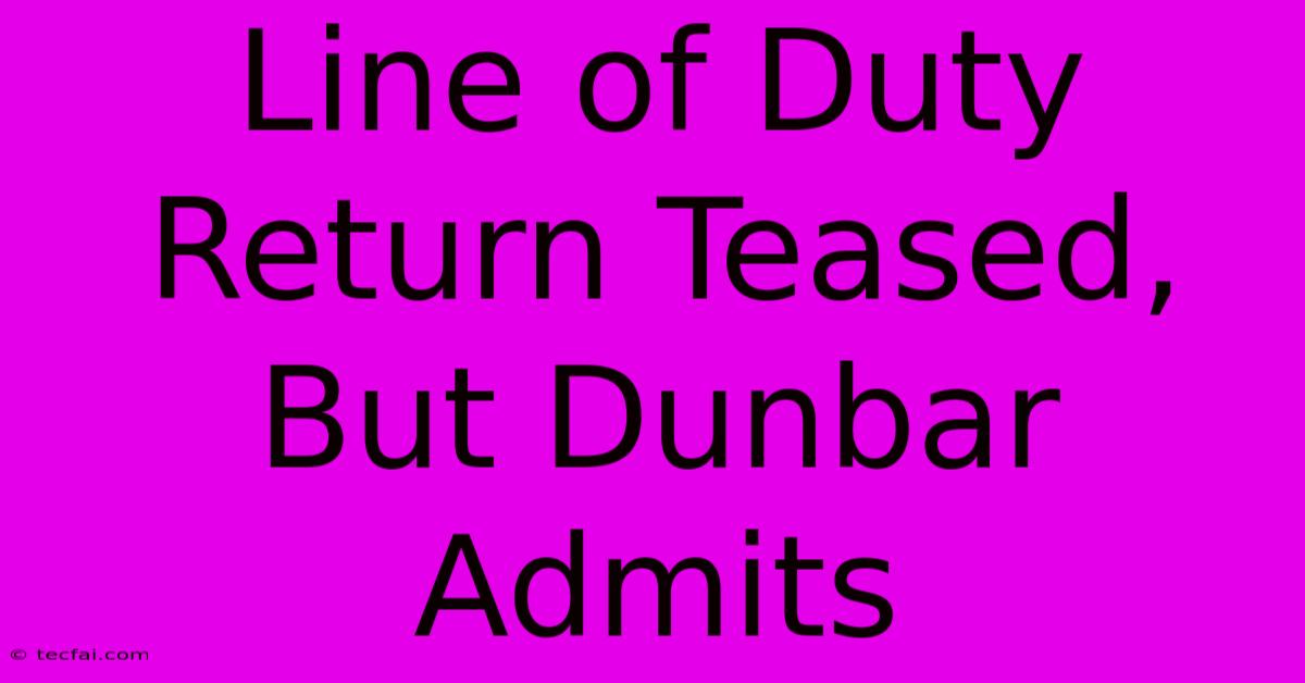 Line Of Duty Return Teased, But Dunbar Admits