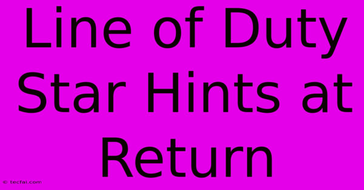 Line Of Duty Star Hints At Return