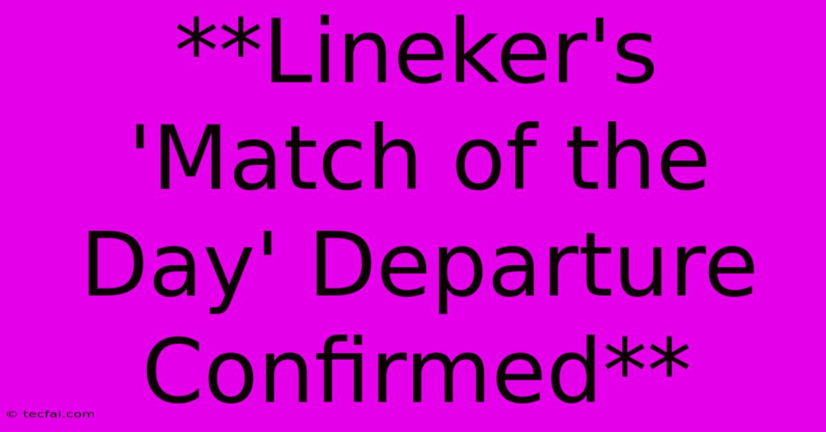 **Lineker's 'Match Of The Day' Departure Confirmed**