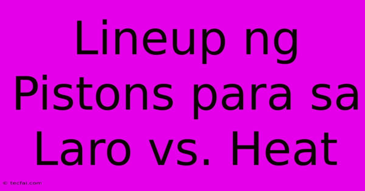 Lineup Ng Pistons Para Sa Laro Vs. Heat