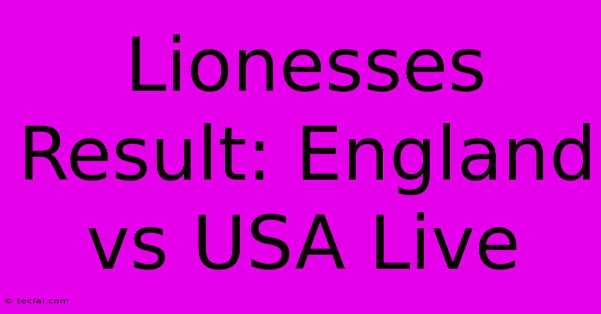 Lionesses Result: England Vs USA Live