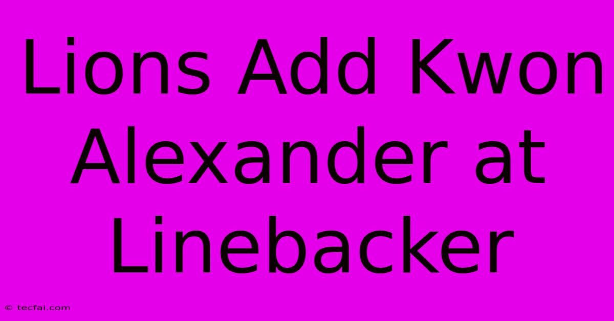 Lions Add Kwon Alexander At Linebacker