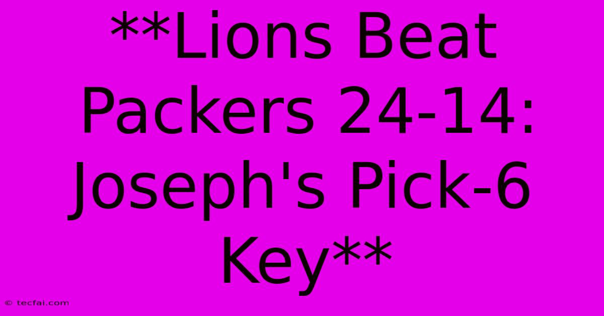 **Lions Beat Packers 24-14: Joseph's Pick-6 Key**