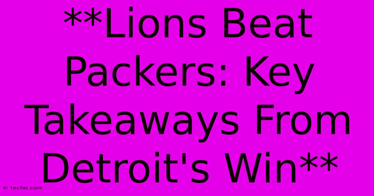 **Lions Beat Packers: Key Takeaways From Detroit's Win**