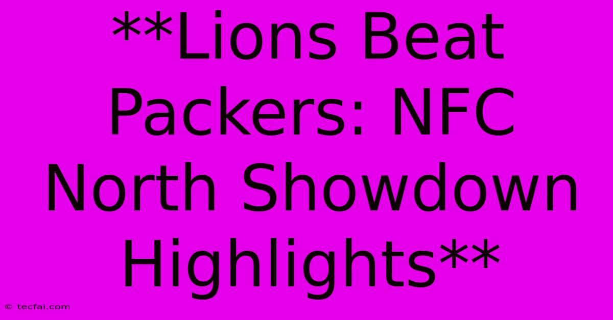 **Lions Beat Packers: NFC North Showdown Highlights**