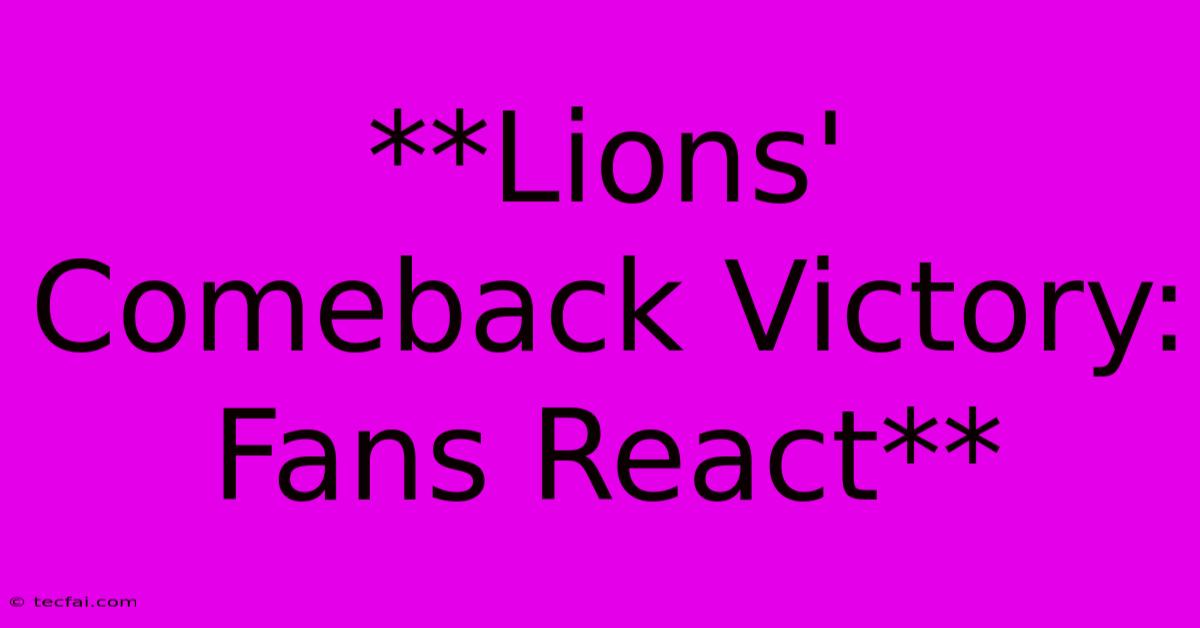 **Lions' Comeback Victory: Fans React**