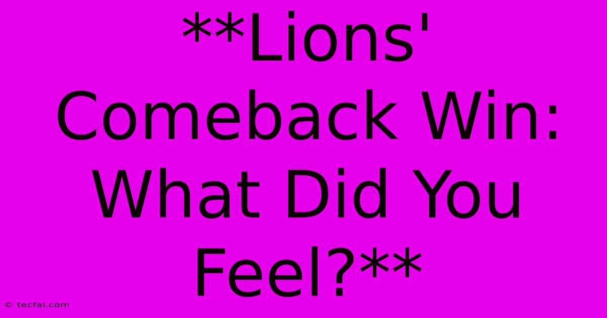 **Lions' Comeback Win: What Did You Feel?**