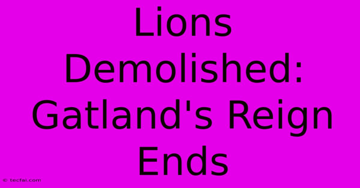 Lions Demolished: Gatland's Reign Ends