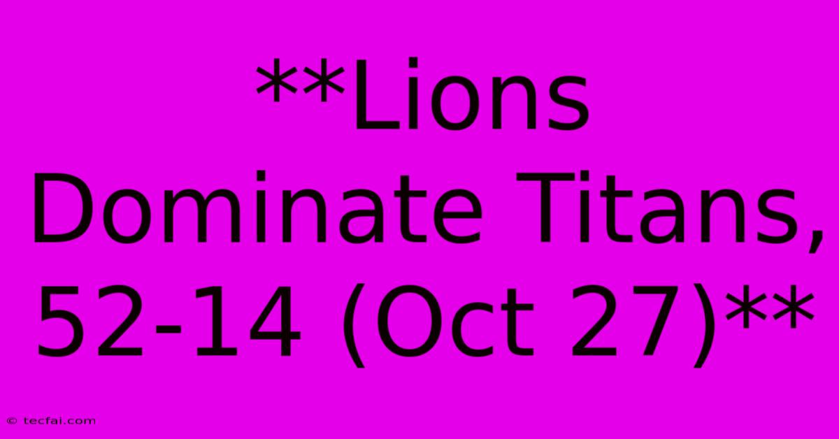 **Lions Dominate Titans, 52-14 (Oct 27)**