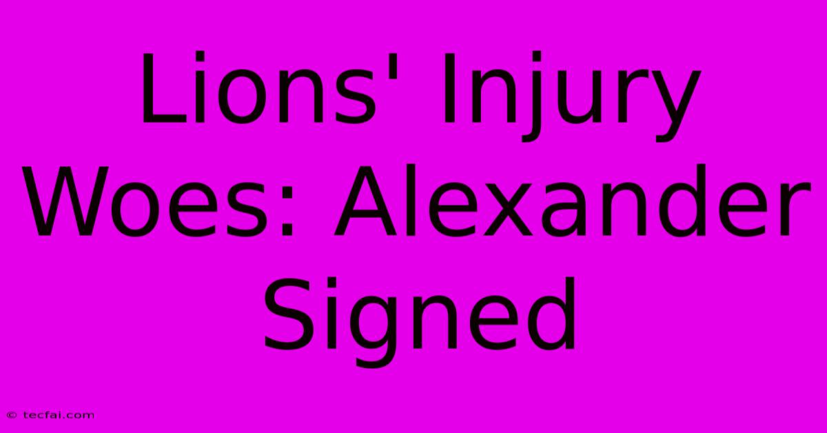 Lions' Injury Woes: Alexander Signed