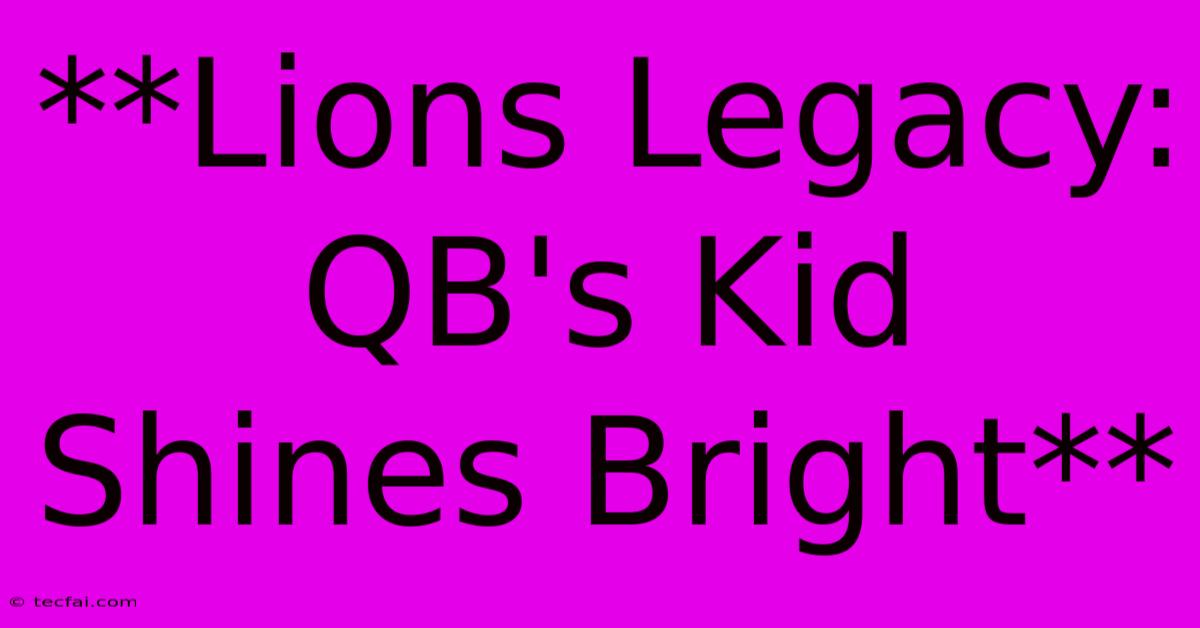 **Lions Legacy: QB's Kid Shines Bright**