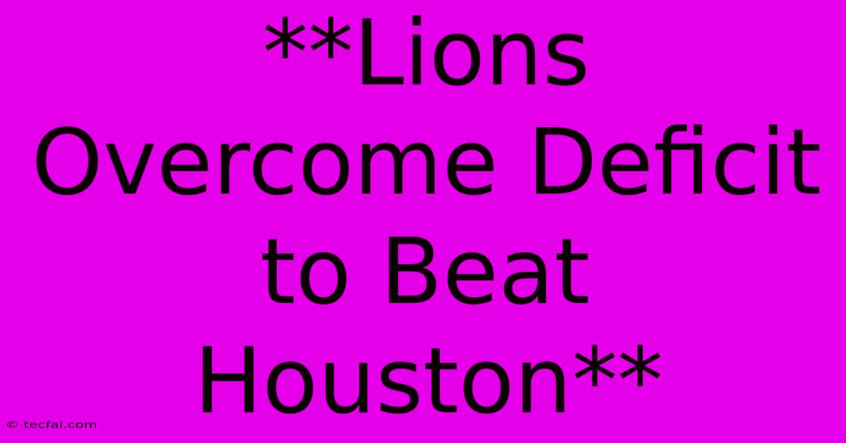 **Lions Overcome Deficit To Beat Houston**