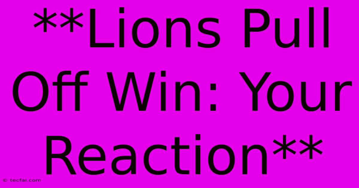 **Lions Pull Off Win: Your Reaction** 