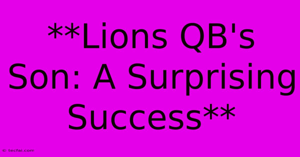 **Lions QB's Son: A Surprising Success** 