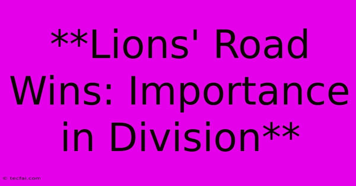 **Lions' Road Wins: Importance In Division** 