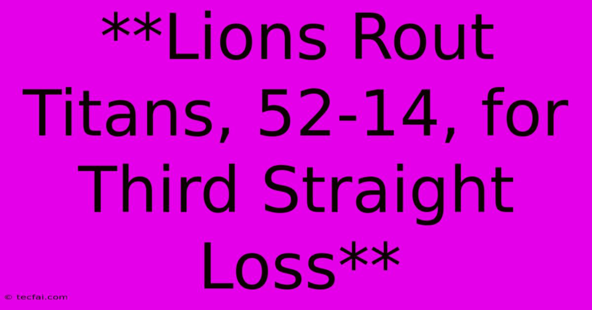 **Lions Rout Titans, 52-14, For Third Straight Loss** 