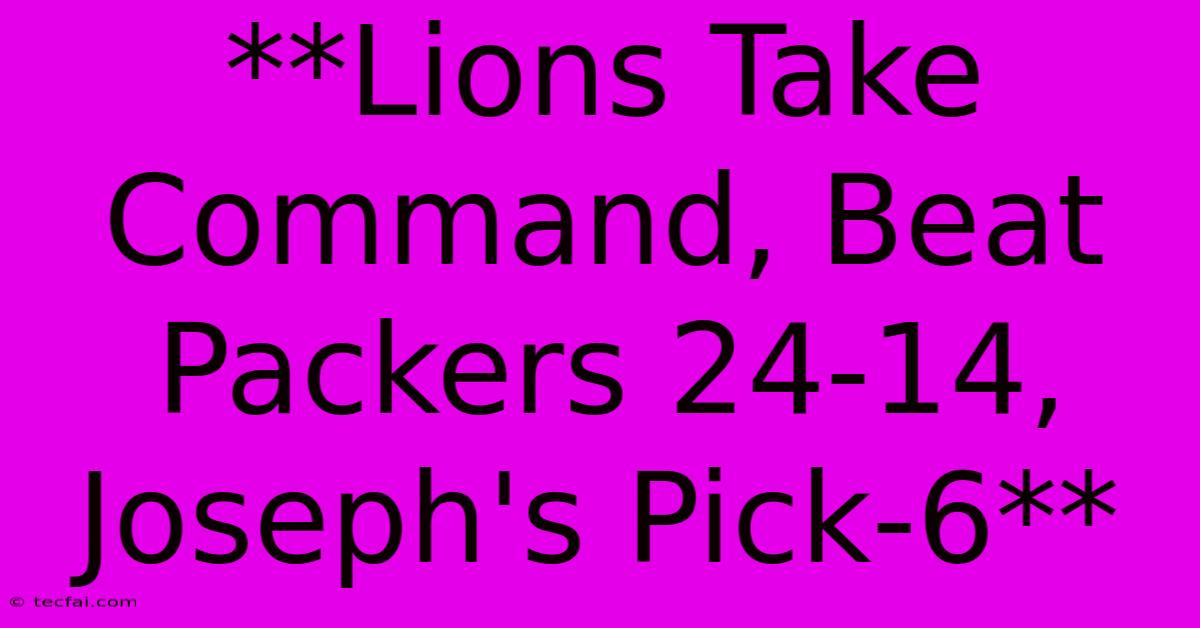 **Lions Take Command, Beat Packers 24-14, Joseph's Pick-6** 