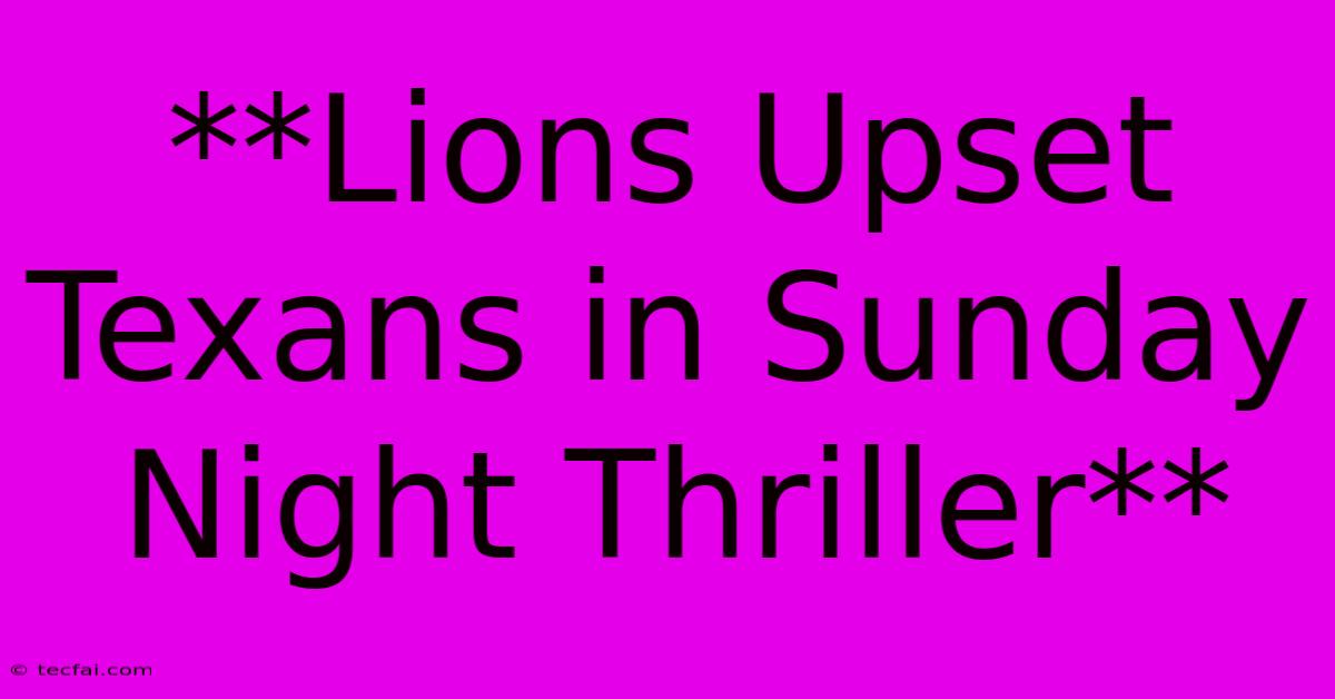 **Lions Upset Texans In Sunday Night Thriller**