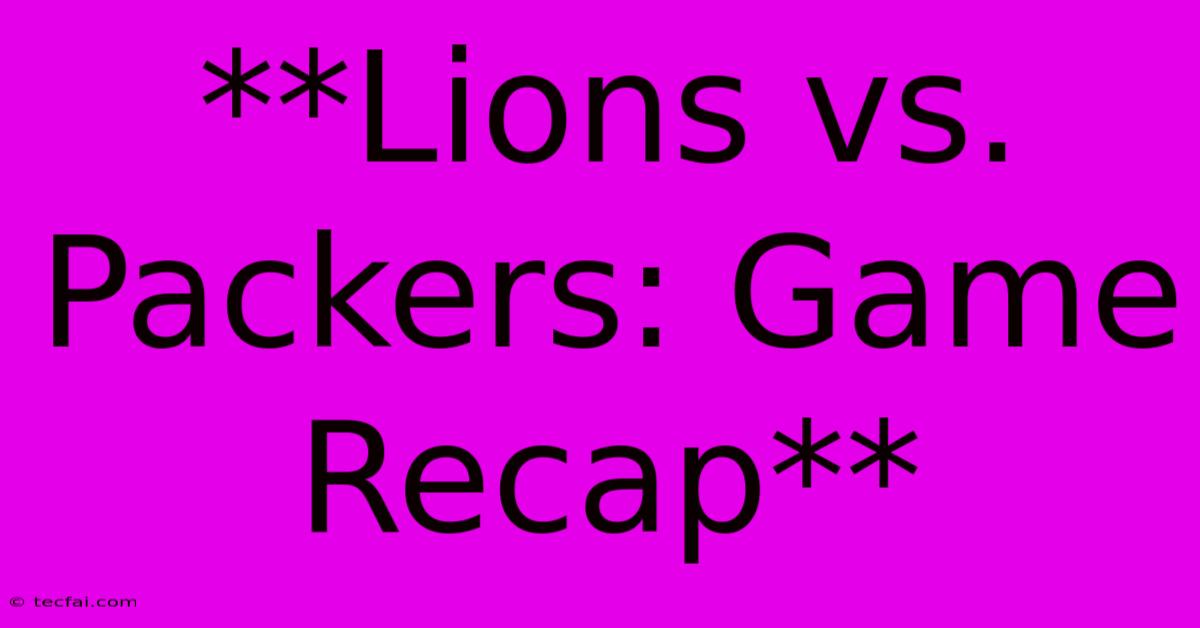 **Lions Vs. Packers: Game Recap**