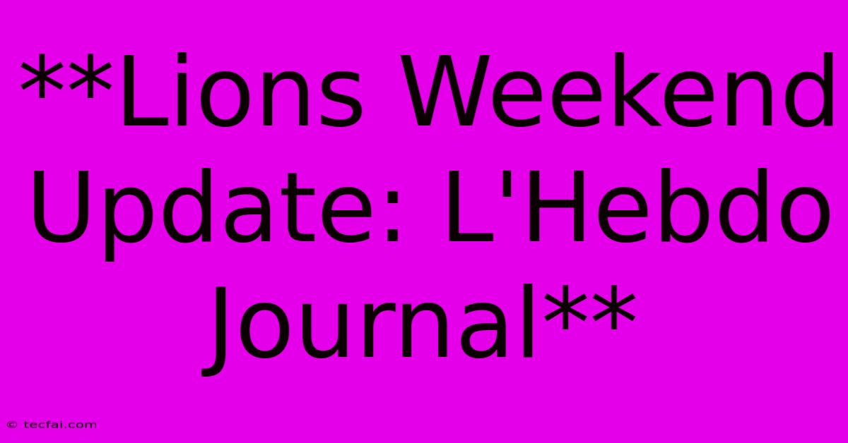 **Lions Weekend Update: L'Hebdo Journal** 