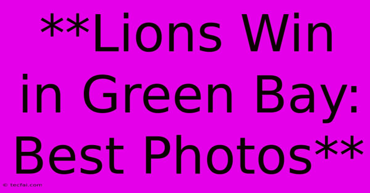 **Lions Win In Green Bay: Best Photos**