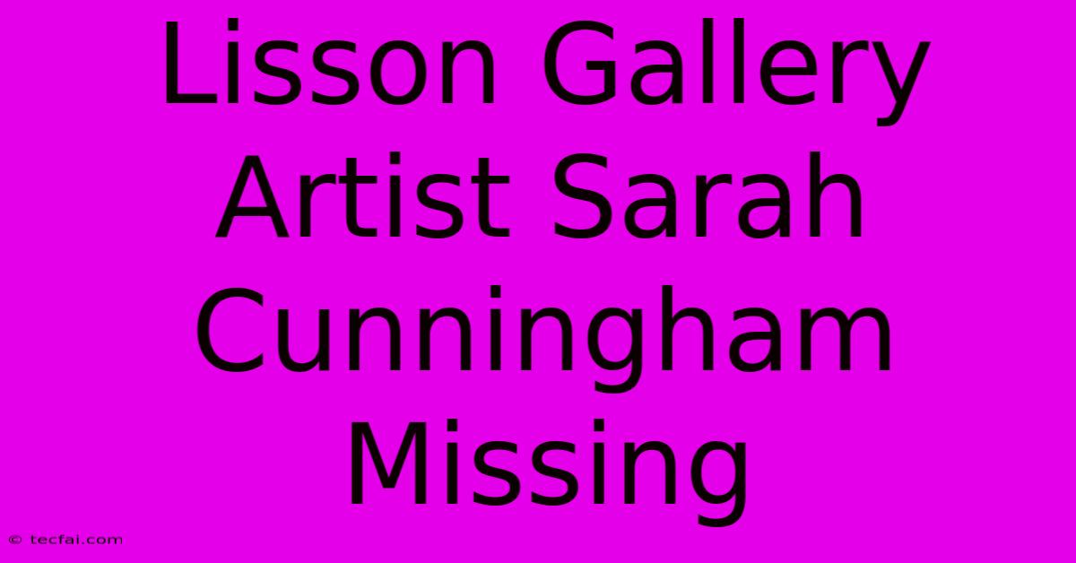 Lisson Gallery Artist Sarah Cunningham Missing