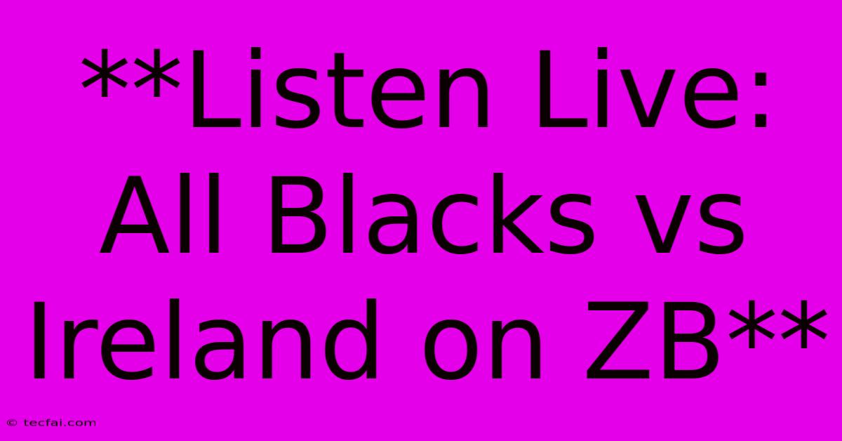 **Listen Live: All Blacks Vs Ireland On ZB**