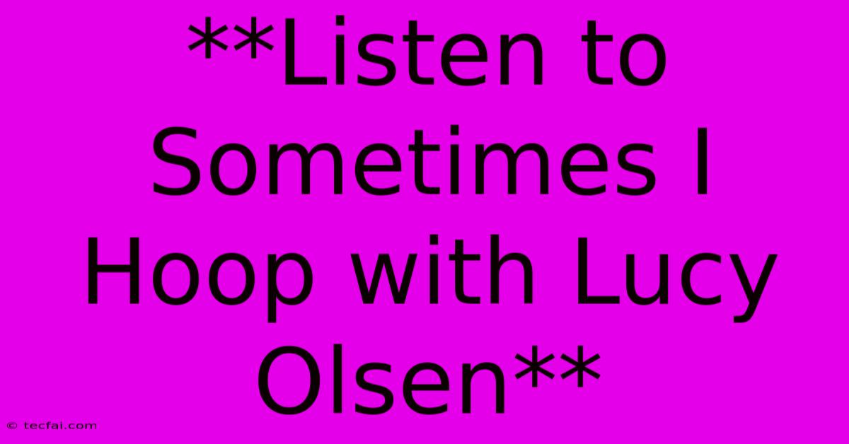 **Listen To Sometimes I Hoop With Lucy Olsen**