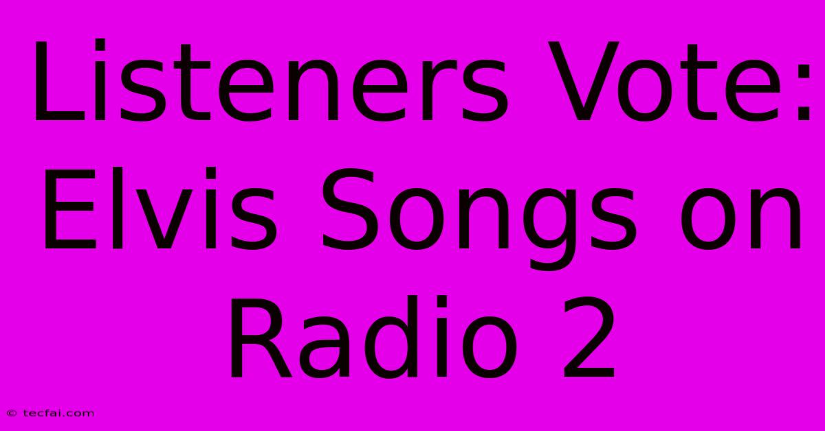 Listeners Vote: Elvis Songs On Radio 2