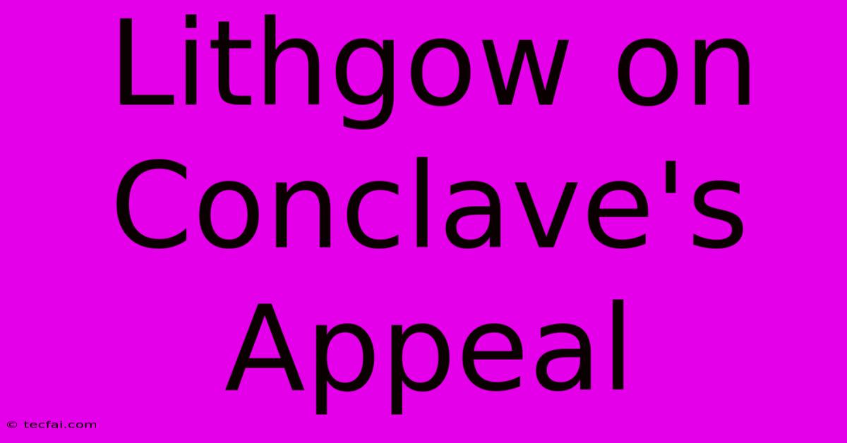 Lithgow On Conclave's Appeal