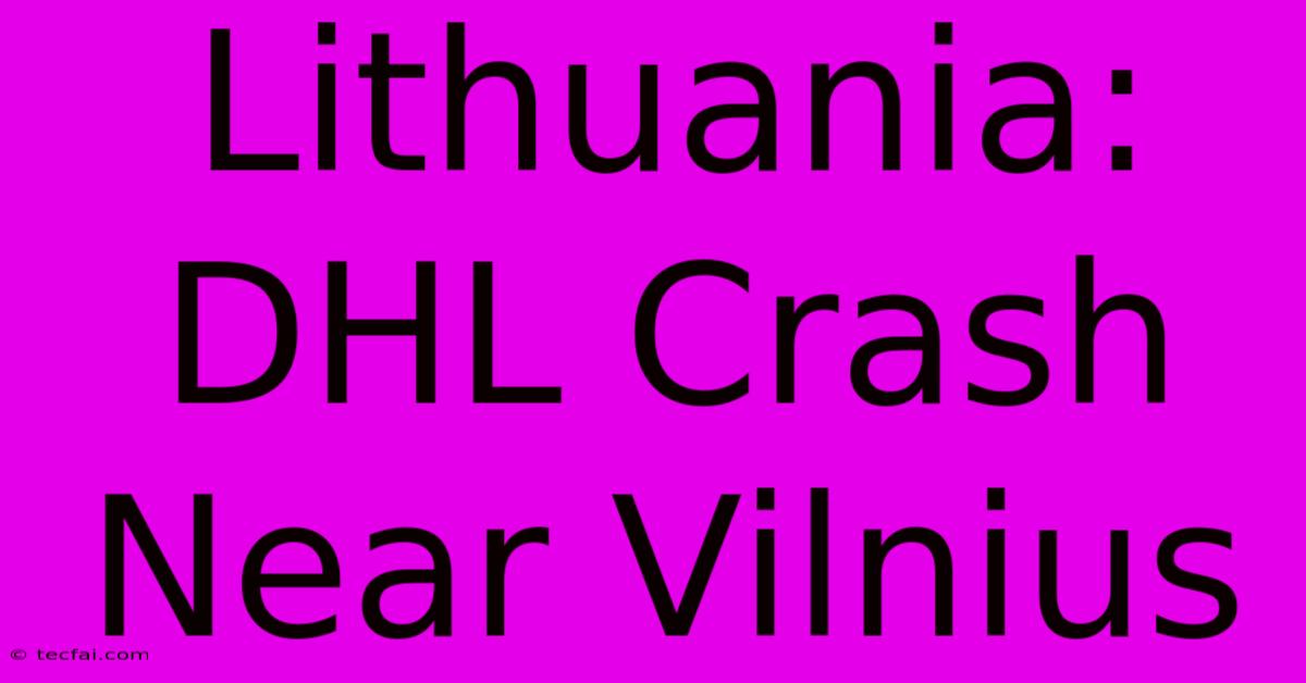 Lithuania: DHL Crash Near Vilnius