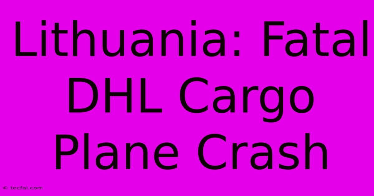 Lithuania: Fatal DHL Cargo Plane Crash