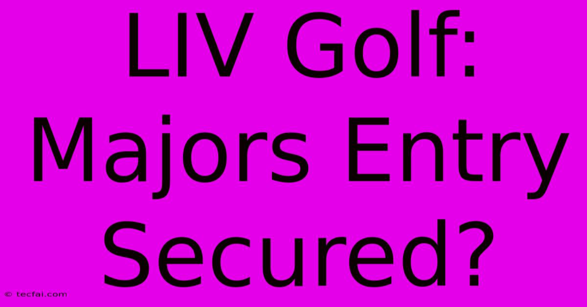 LIV Golf: Majors Entry Secured?