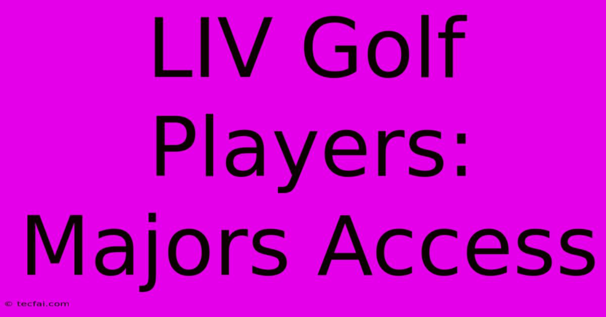 LIV Golf Players:  Majors Access