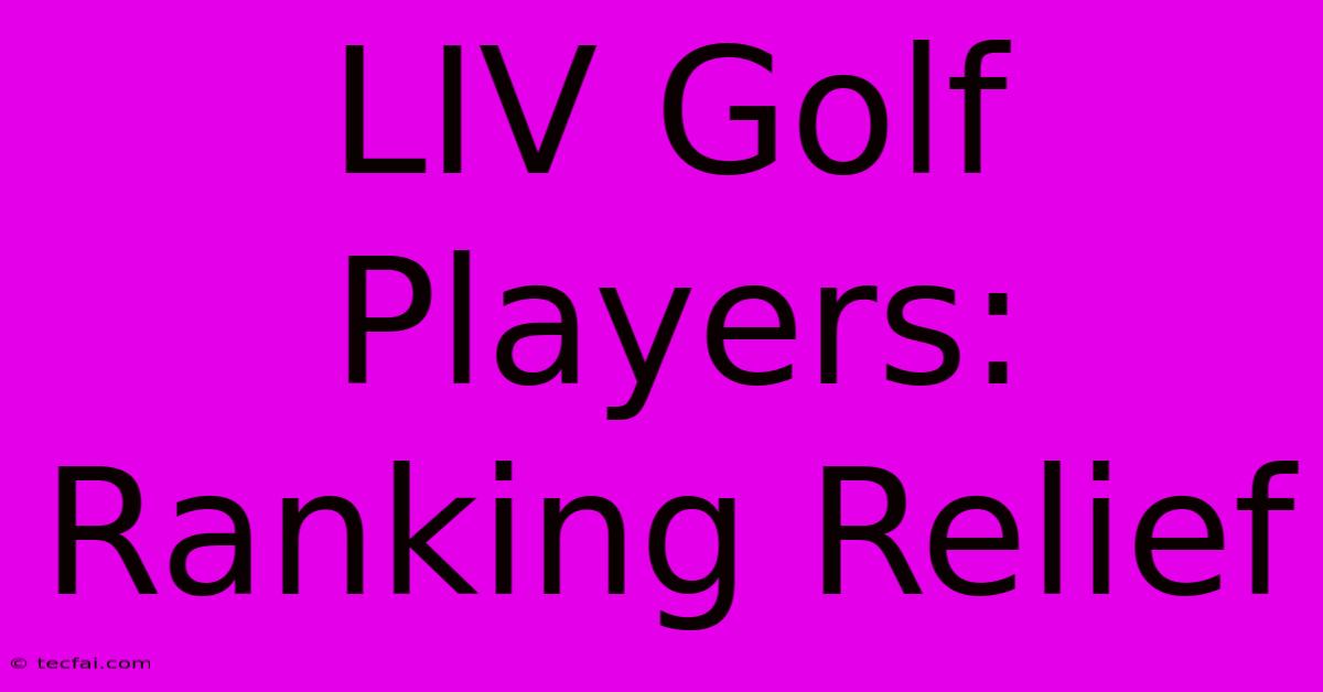 LIV Golf Players: Ranking Relief