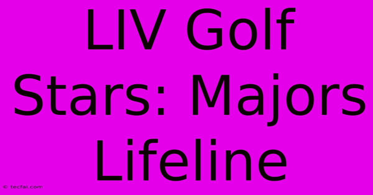 LIV Golf Stars: Majors Lifeline