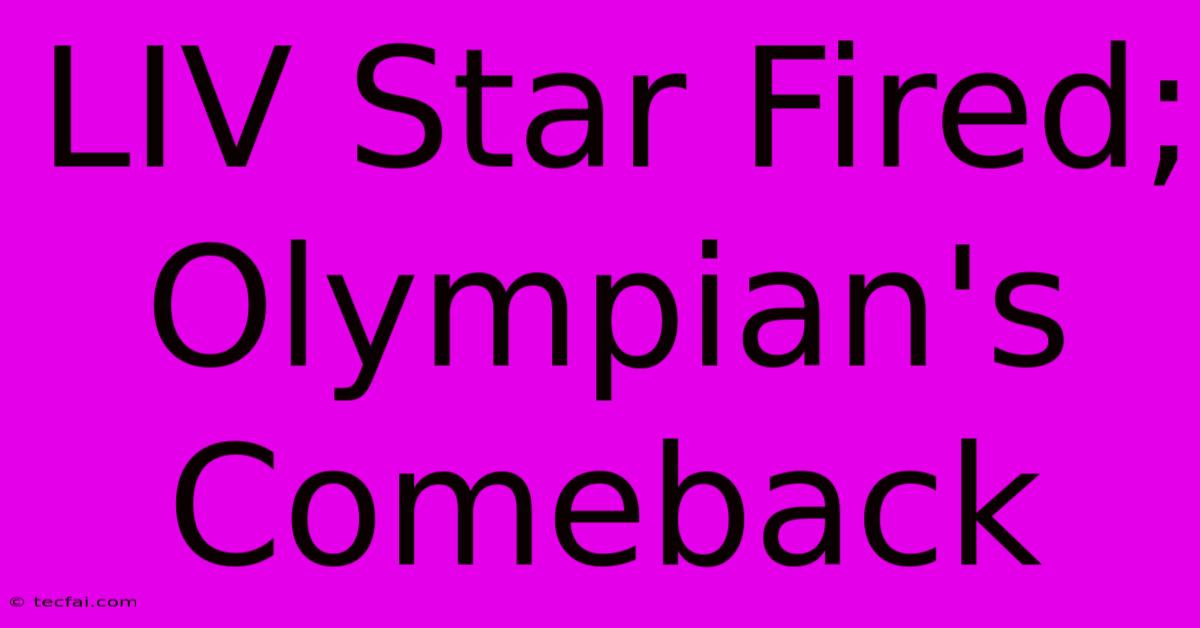 LIV Star Fired; Olympian's Comeback