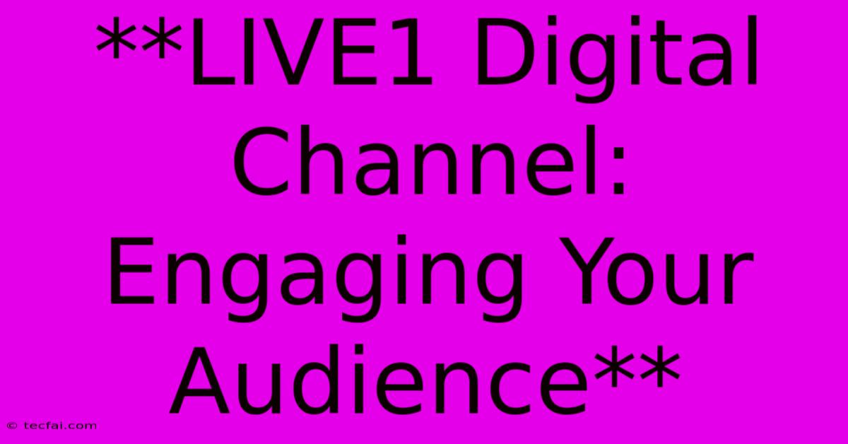 **LIVE1 Digital Channel: Engaging Your Audience**