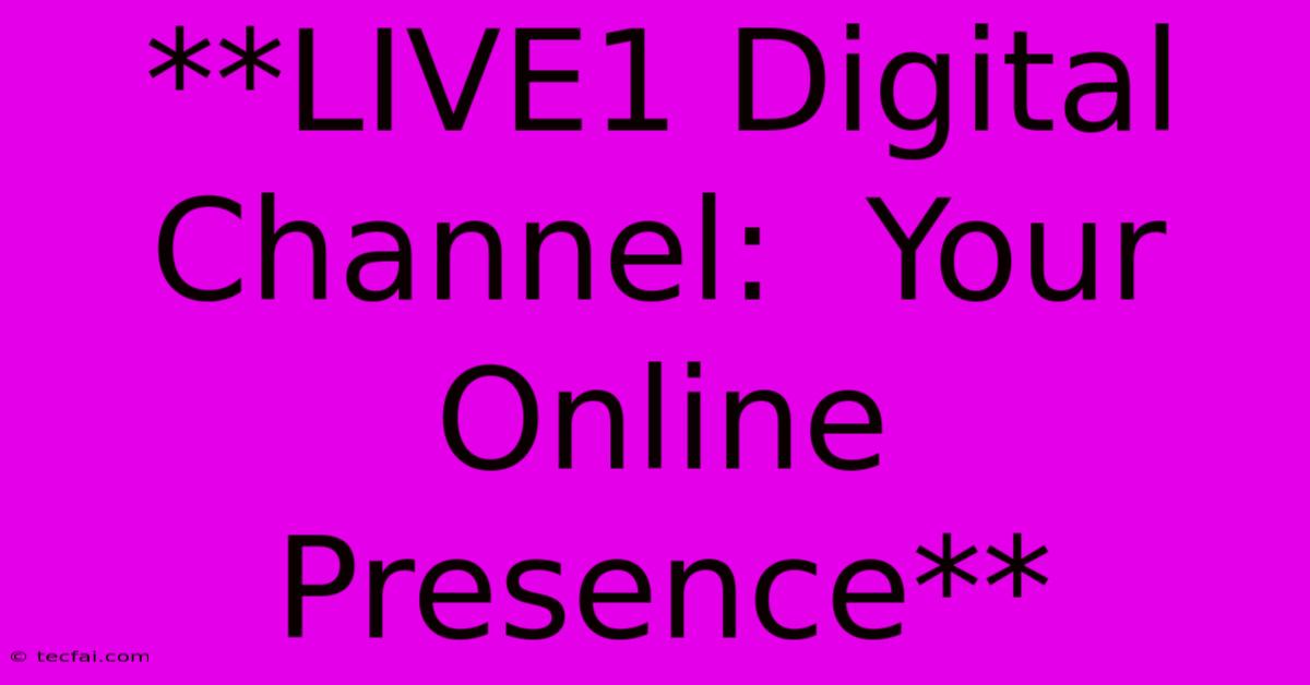 **LIVE1 Digital Channel:  Your Online Presence** 