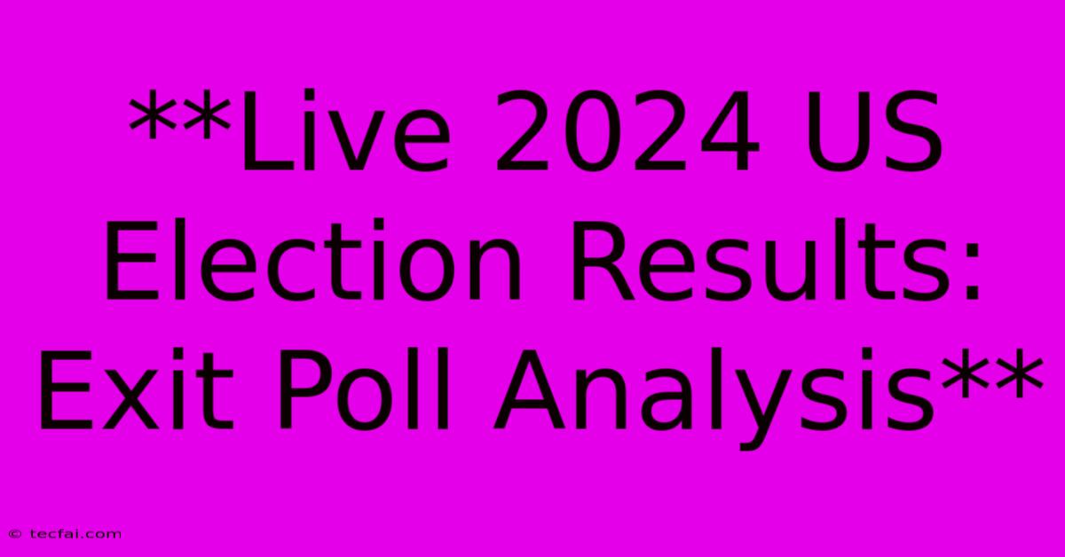 **Live 2024 US Election Results: Exit Poll Analysis**