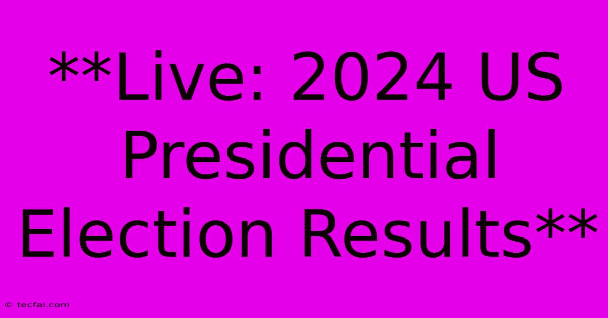 **Live: 2024 US Presidential Election Results** 