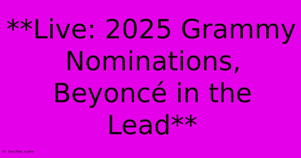 **Live: 2025 Grammy Nominations, Beyoncé In The Lead** 